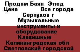 Продам Баян “Этюд“  › Цена ­ 6 000 - Все города, Серпухов г. Музыкальные инструменты и оборудование » Клавишные   . Калининградская обл.,Светловский городской округ 